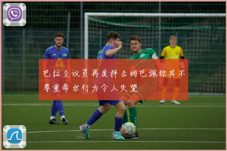 巴拉圭议员再度抨击姆巴佩称其不尊重希尔行为令人失望